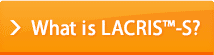 What is LACRIS™-S?